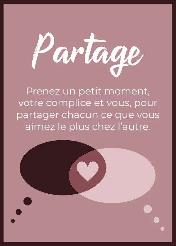 Partage : Prenez un petit moment, votre complice et vous, pour partager chacun ce que vous aimez le plus chez l’autre.