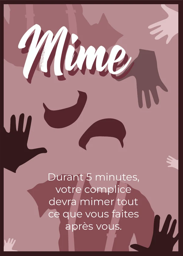Mime : Durant 5 minutes, votre complice devra mimer tout ce que vous faites après vous.