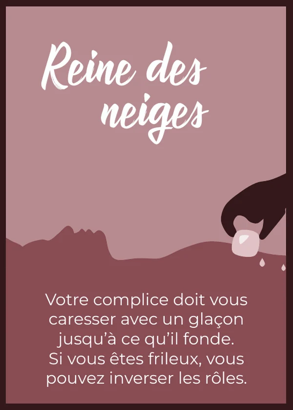 Reine des neiges : Votre complice doit vous caresser avec un glaçon jusqu’à ce qu’il fonde. Si vous êtes frileux, vous pouvez inverser les rôles.