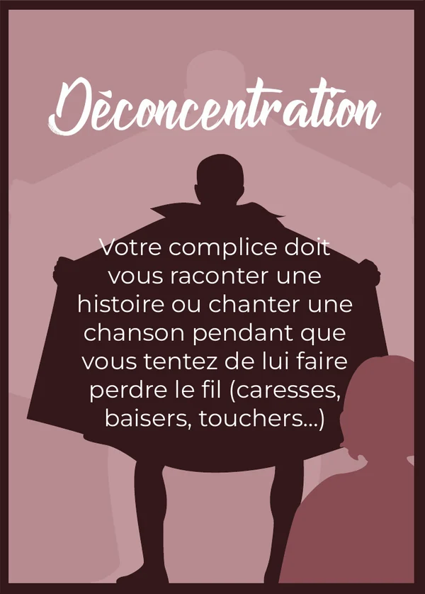 Déconcentration : Votre complice doit vous raconter une histoire ou chanter une chanson pendant que vous tentez de lui faire perdre le fil (caresses, baisers, touchers…)